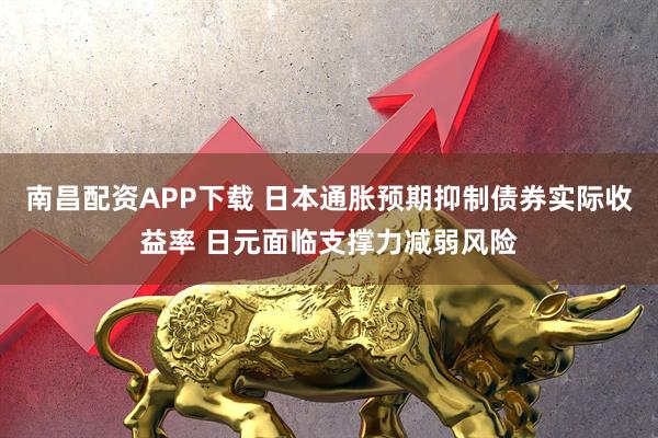南昌配资APP下载 日本通胀预期抑制债券实际收益率 日元面临支撑力减弱风险