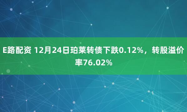 E路配资 12月24日珀莱转债下跌0.12%，转股溢价率76.02%